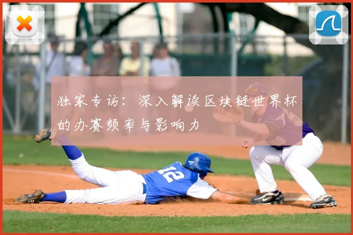 独家专访:深入解读区块链世界杯的办赛频率与影响力