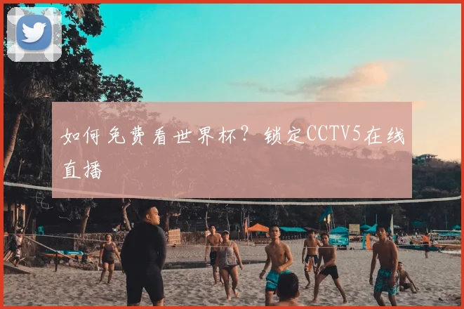 如何免费看世界杯？锁定CCTV5在线直播