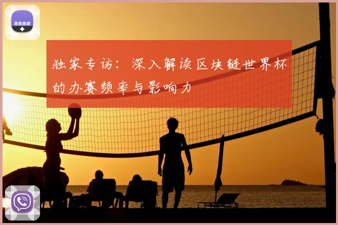 独家专访：深入解读区块链世界杯的办赛频率与影响力