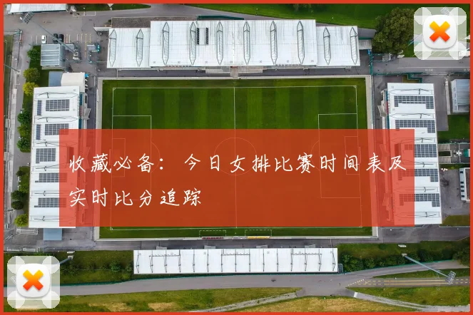 收藏必备：今日女排比赛时间表及实时比分追踪